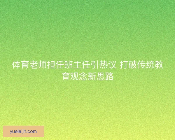 体育老师担任班主任引热议 打破传统教育观念新思路