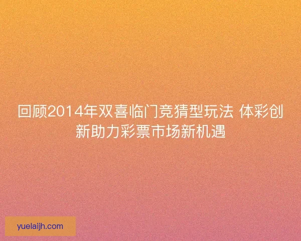 回顾2014年双喜临门竞猜型玩法 体彩创新助力彩票市场新机遇